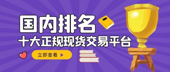 國內十大正規現貨交易平臺排名(2022最新榜單)(圖1) 國內十大正規現貨交易平臺排名(2022最新榜單)(圖1)